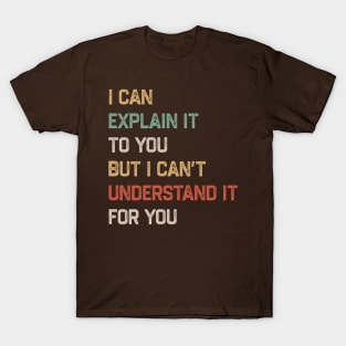 Engineer - I Can Explain It to You But I Can’t Understand It for You T-Shirt